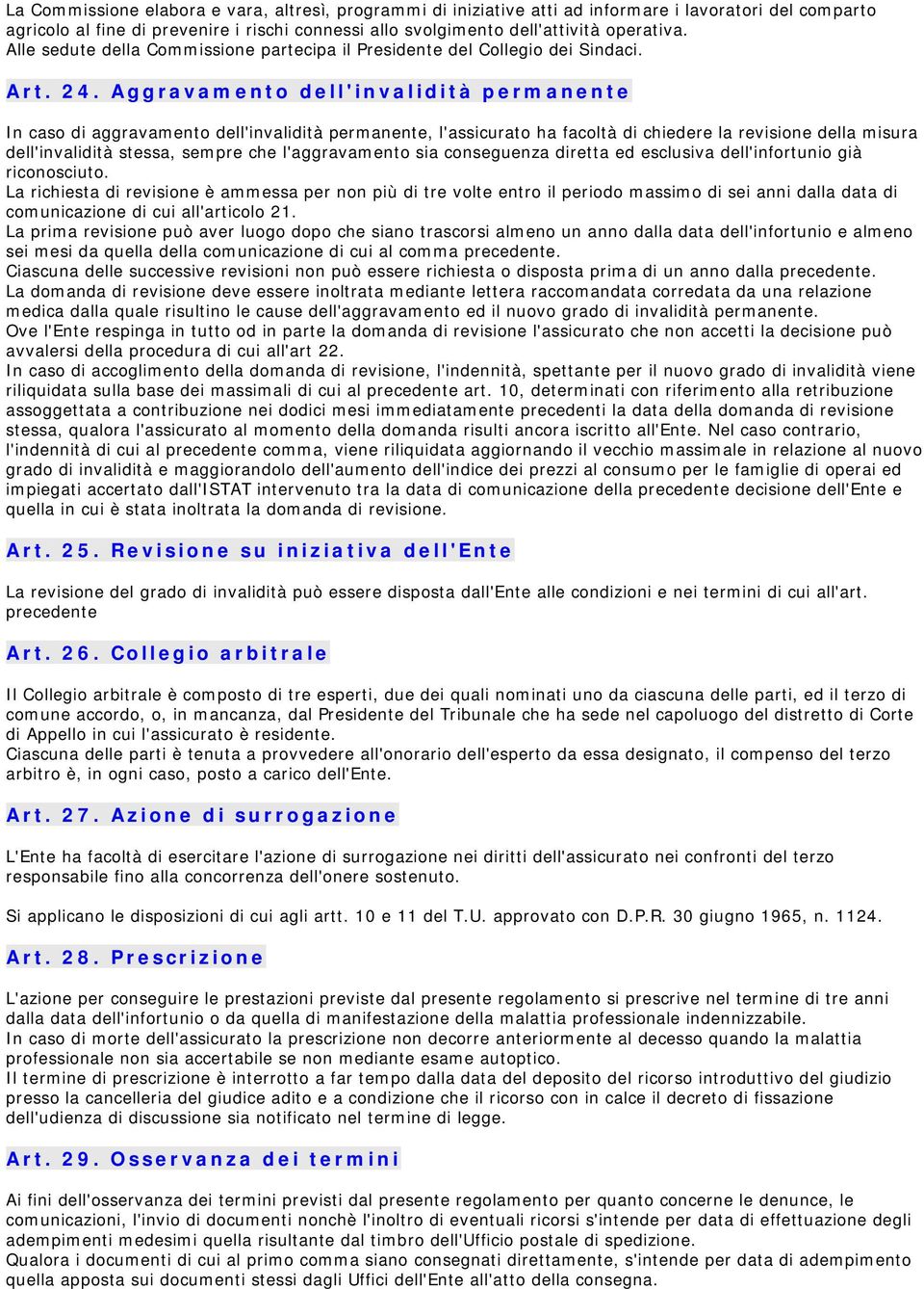 Aggravamento dell'invalidità permanente In caso di aggravamento dell'invalidità permanente, l'assicurato ha facoltà di chiedere la revisione della misura dell'invalidità stessa, sempre che