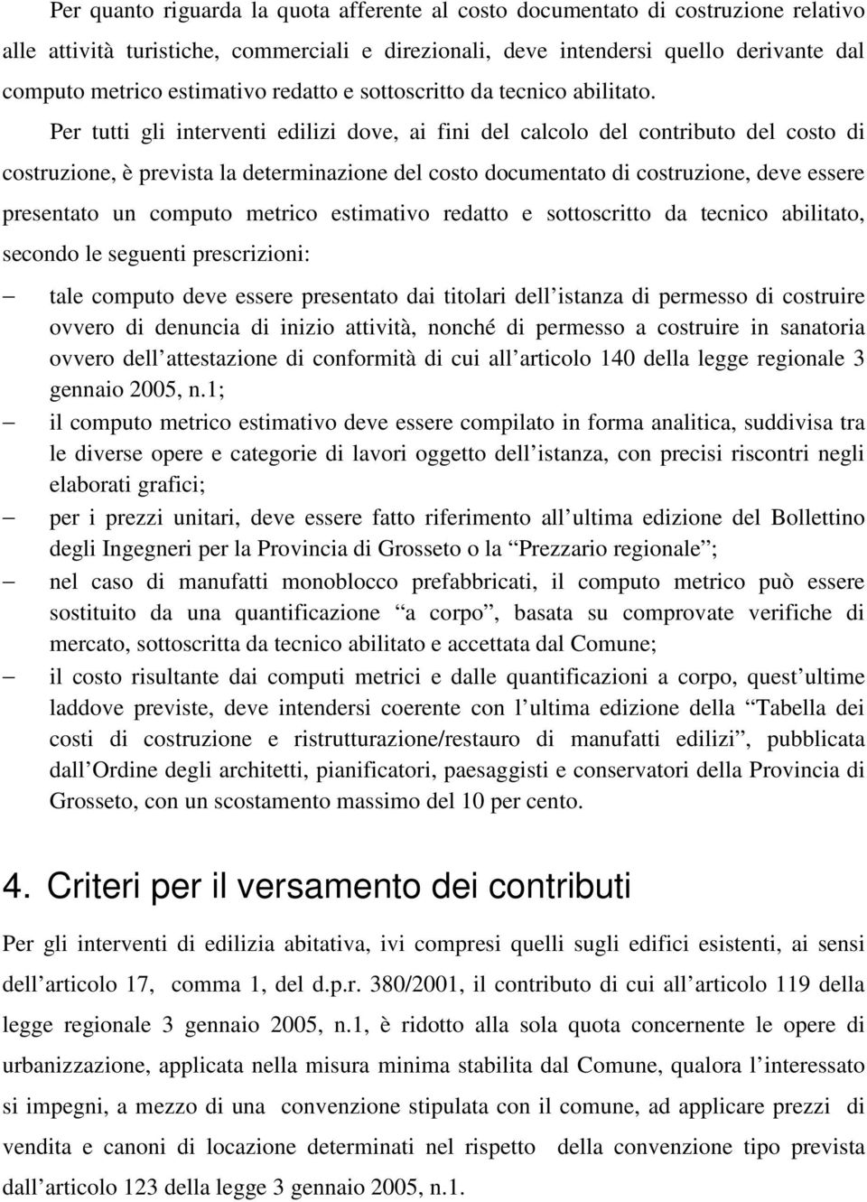 Per tutti gli interventi edilizi dove, ai fini del calcolo del contributo del costo di costruzione, è prevista la determinazione del costo documentato di costruzione, deve essere presentato un