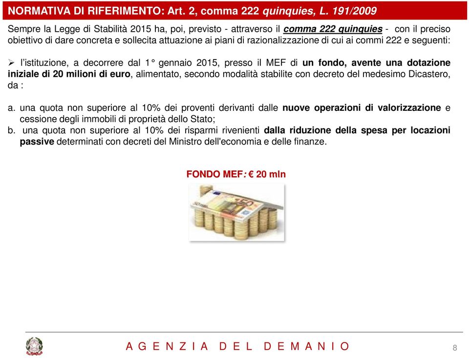 cui ai commi 222 e seguenti: l istituzione, a decorrere dal 1 gennaio 2015, presso il ME F di un fondo, avente una dotazione iniziale di 20 milioni di euro, alimentato, secondo modalità stabilite con