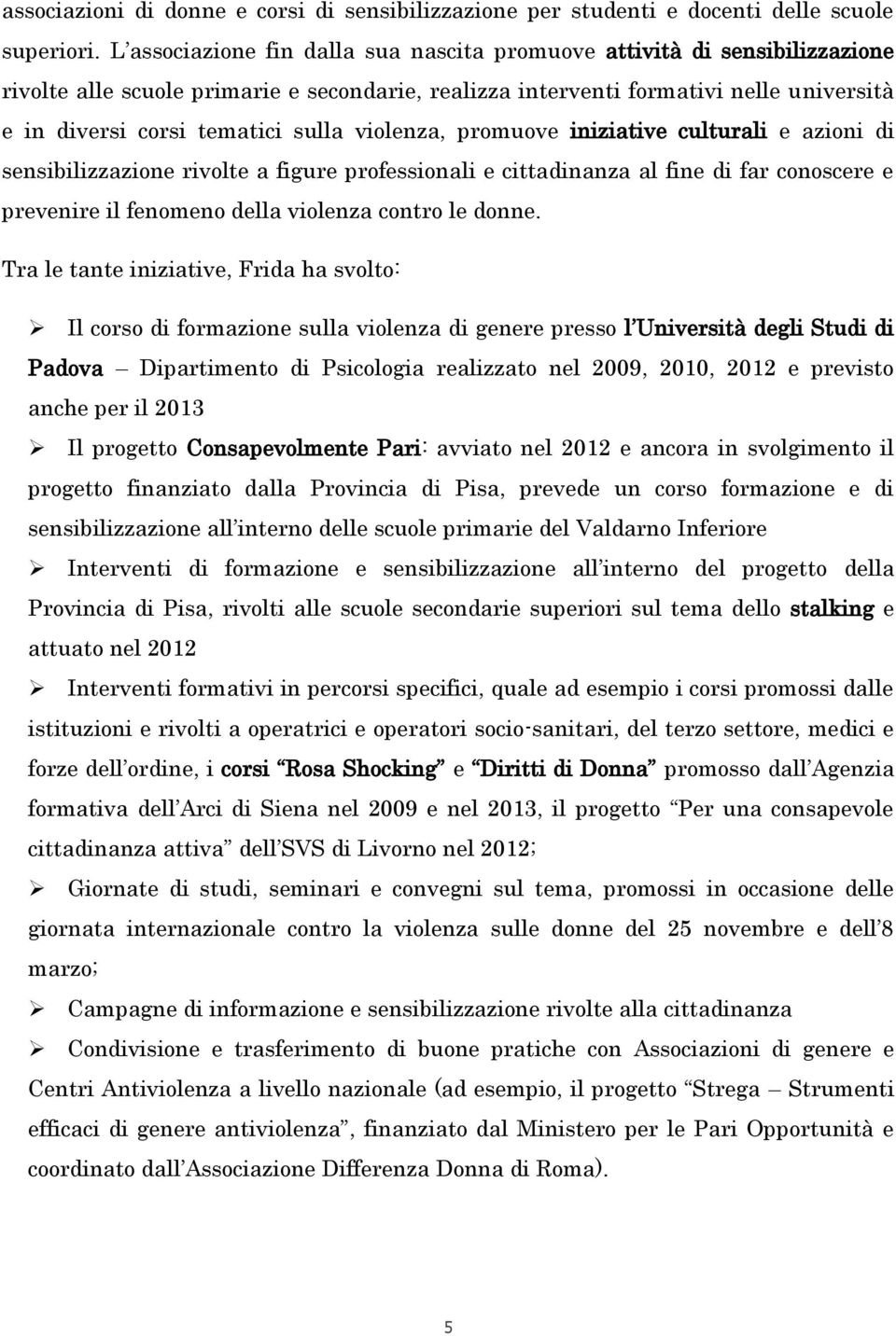 violenza, promuove iniziative culturali e azioni di sensibilizzazione rivolte a figure professionali e cittadinanza al fine di far conoscere e prevenire il fenomeno della violenza contro le donne.