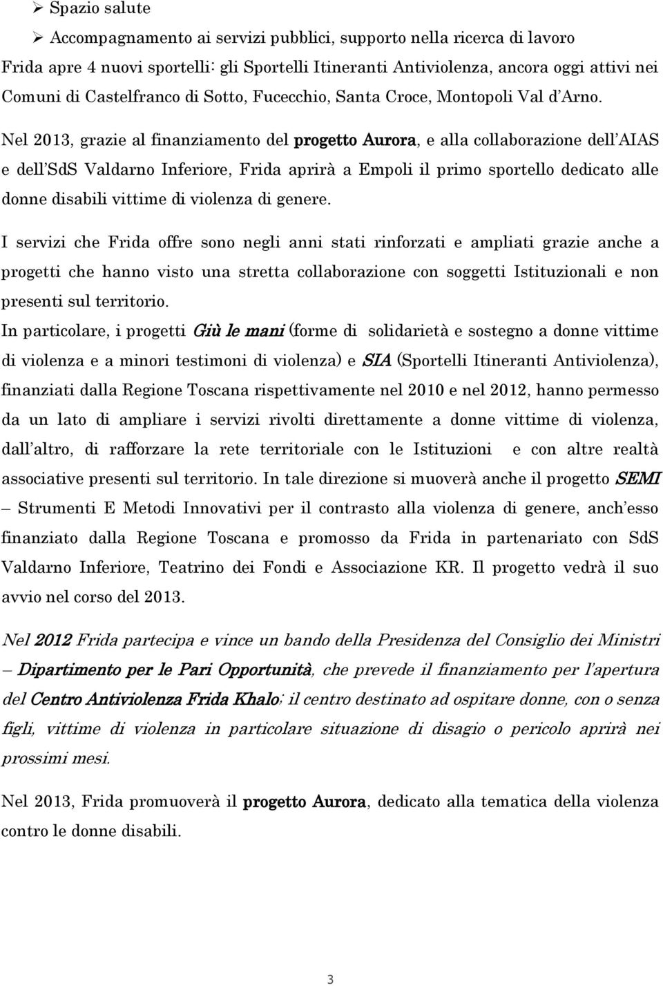 Nel 2013, grazie al finanziamento del progetto Aurora, e alla collaborazione dell AIAS e dell SdS Valdarno Inferiore, Frida aprirà a Empoli il primo sportello dedicato alle donne disabili vittime di