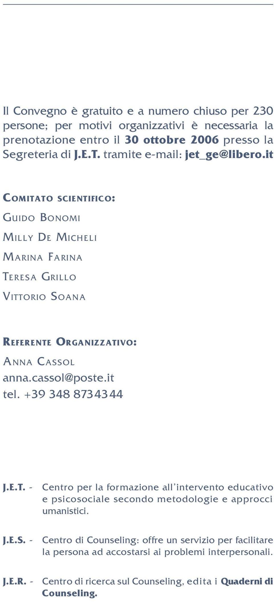 cassol@poste.it tel. +39 348 8734344 J.E.T. - Centro per la formazione all intervento educativo e psicosociale secondo metodologie e approcci umanistici. J.E.S.