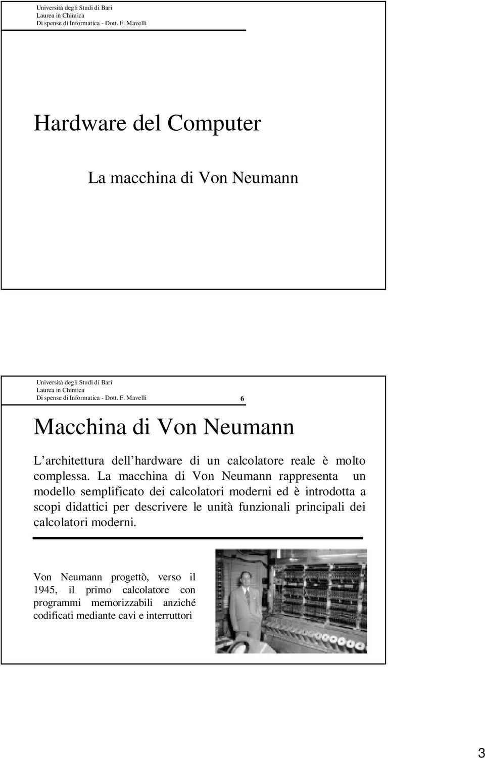 La macchina di Von Neumann rappresenta un modello semplificato dei calcolatori moderni ed è introdotta a scopi