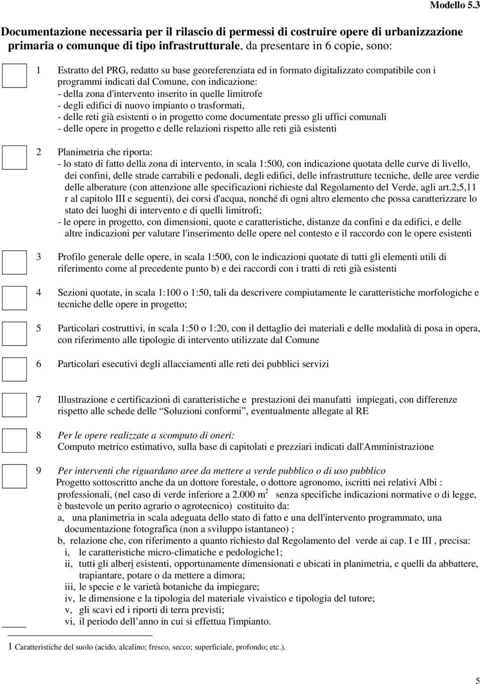 su base georeferenziata ed in formato digitalizzato compatibile con i programmi indicati dal Comune, con indicazione: - della zona d'intervento inserito in quelle limitrofe - degli edifici di nuovo