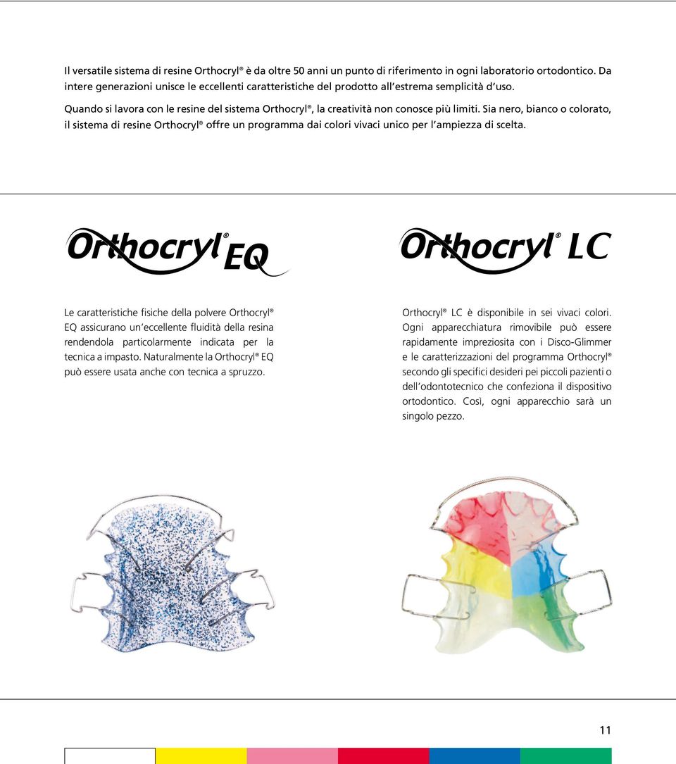 Sia nero, bianco o colorato, il sistema di resine Orthocryl offre un programma dai colori vivaci unico per l ampiezza di scelta.