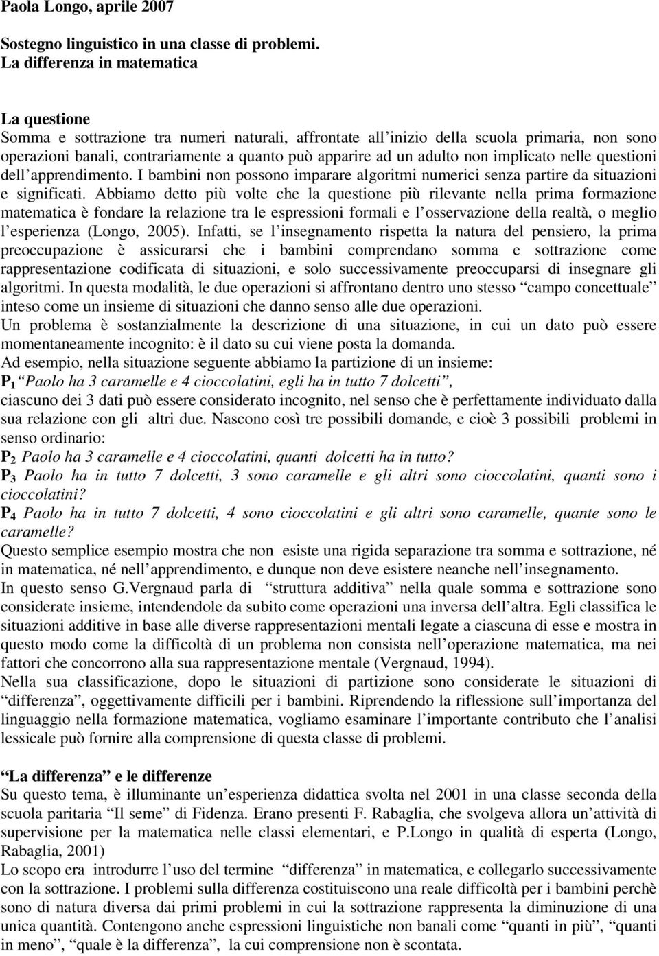 adulto non implicato nelle questioni dell apprendimento. I bambini non possono imparare algoritmi numerici senza partire da situazioni e significati.