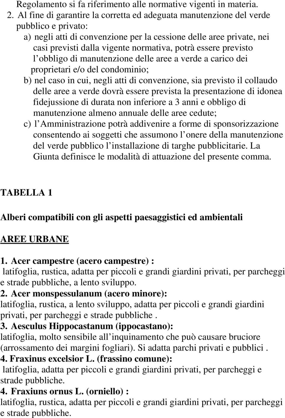 potrà essere previsto l obbligo di manutenzione delle aree a verde a carico dei proprietari e/o del condominio; b) nel caso in cui, negli atti di convenzione, sia previsto il collaudo delle aree a