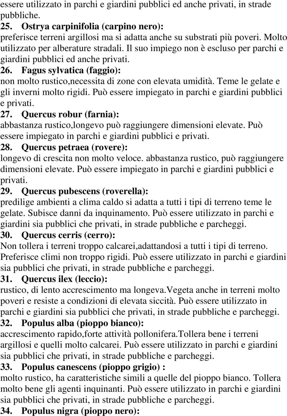 Fagus sylvatica (faggio): non molto rustico,necessita di zone con elevata umidità. Teme le gelate e gli inverni molto rigidi. Può essere impiegato in parchi e giardini pubblici e privati. 27.