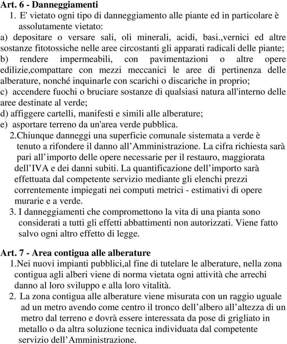 aree di pertinenza delle alberature, nonché inquinarle con scarichi o discariche in proprio; c) accendere fuochi o bruciare sostanze di qualsiasi natura all'interno delle aree destinate al verde; d)