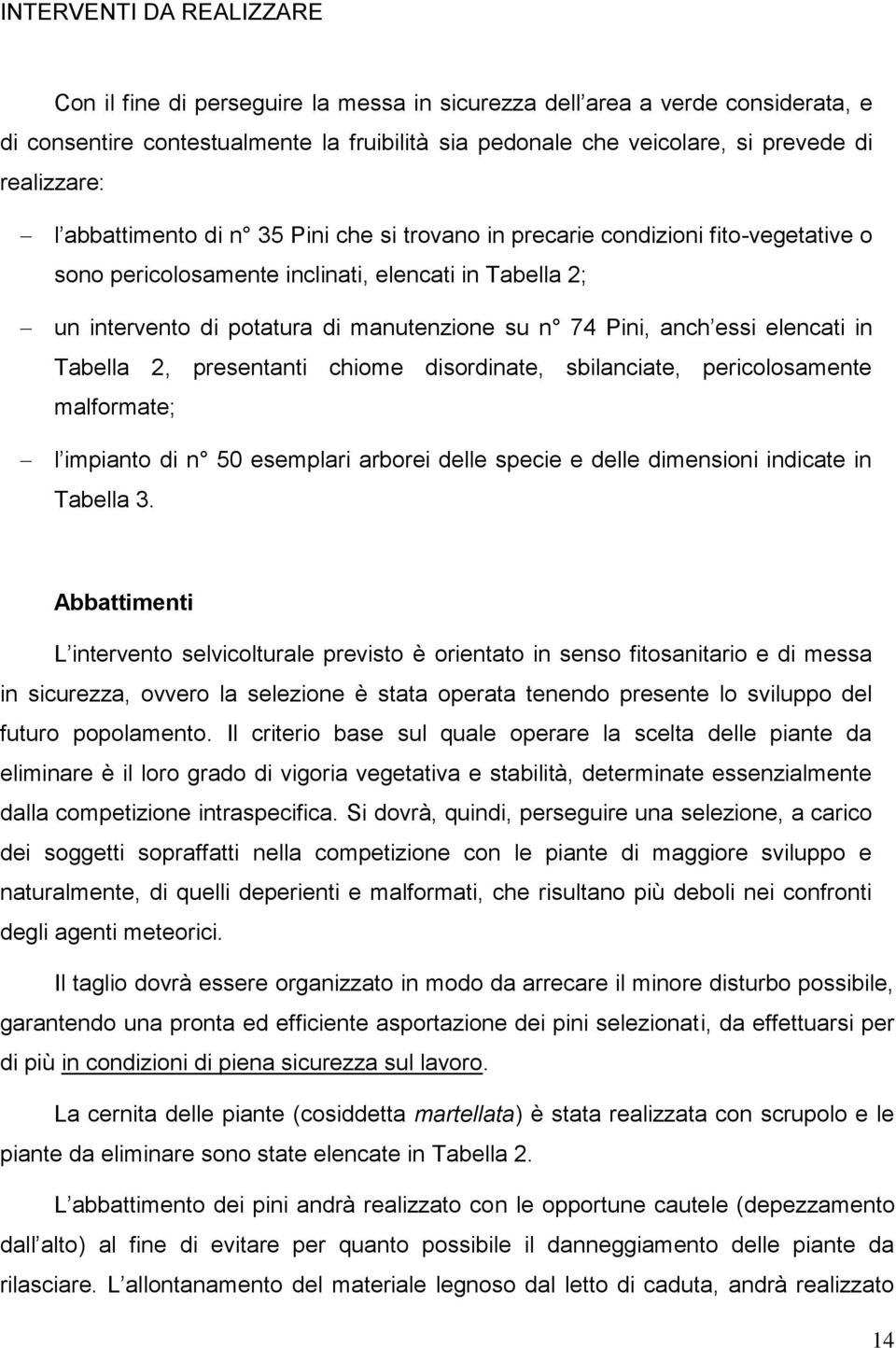 74 Pini, anch essi elencati in Tabella 2, presentanti chiome disordinate, sbilanciate, pericolosamente malformate; l impianto di n 50 esemplari arborei delle specie e delle dimensioni indicate in