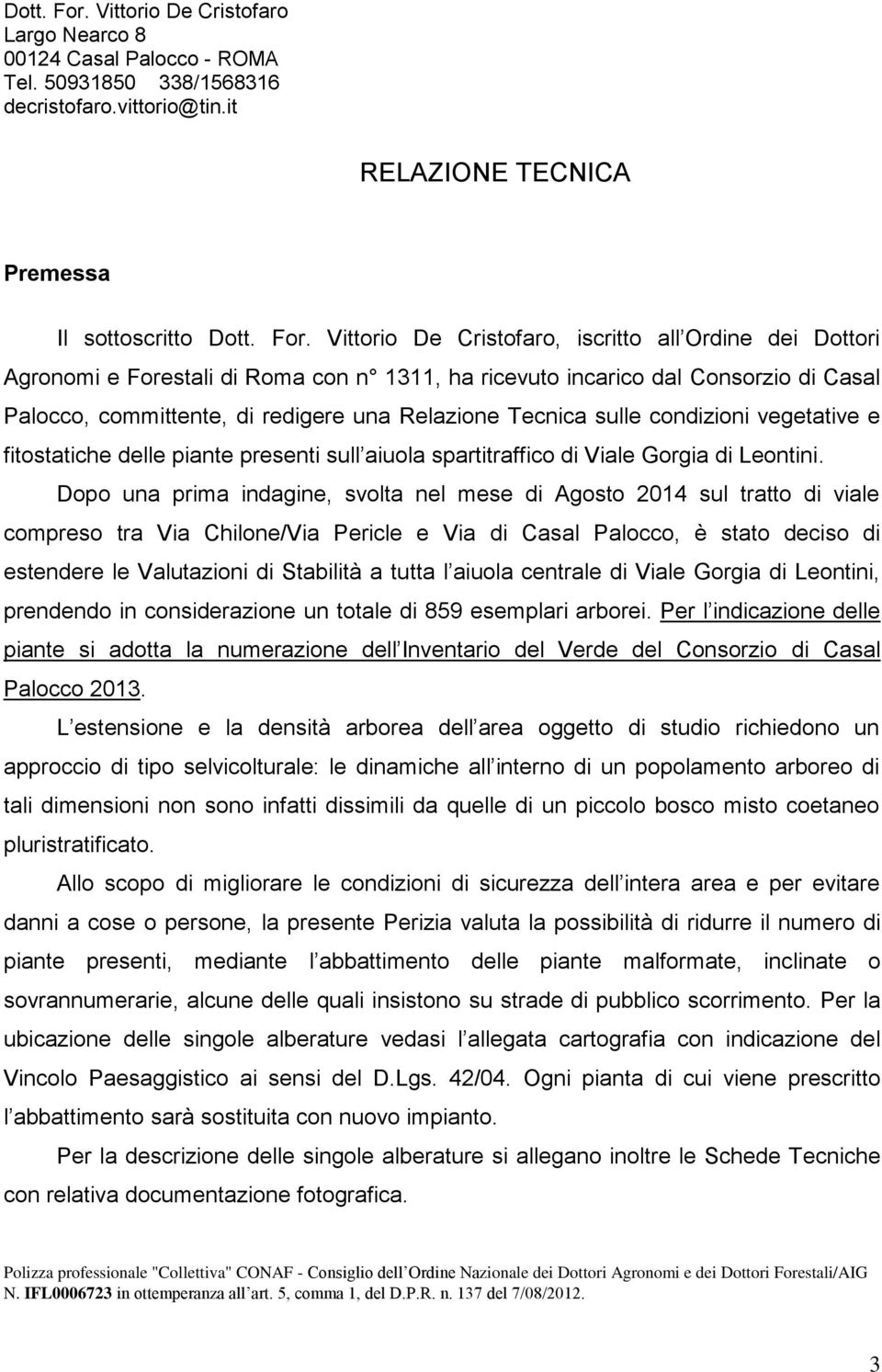 it RELAZIONE TECNICA Premessa Il sottoscritto  Vittorio De Cristofaro, iscritto all Ordine dei Dottori Agronomi e Forestali di Roma con n 1311, ha ricevuto incarico dal Consorzio di Casal Palocco,