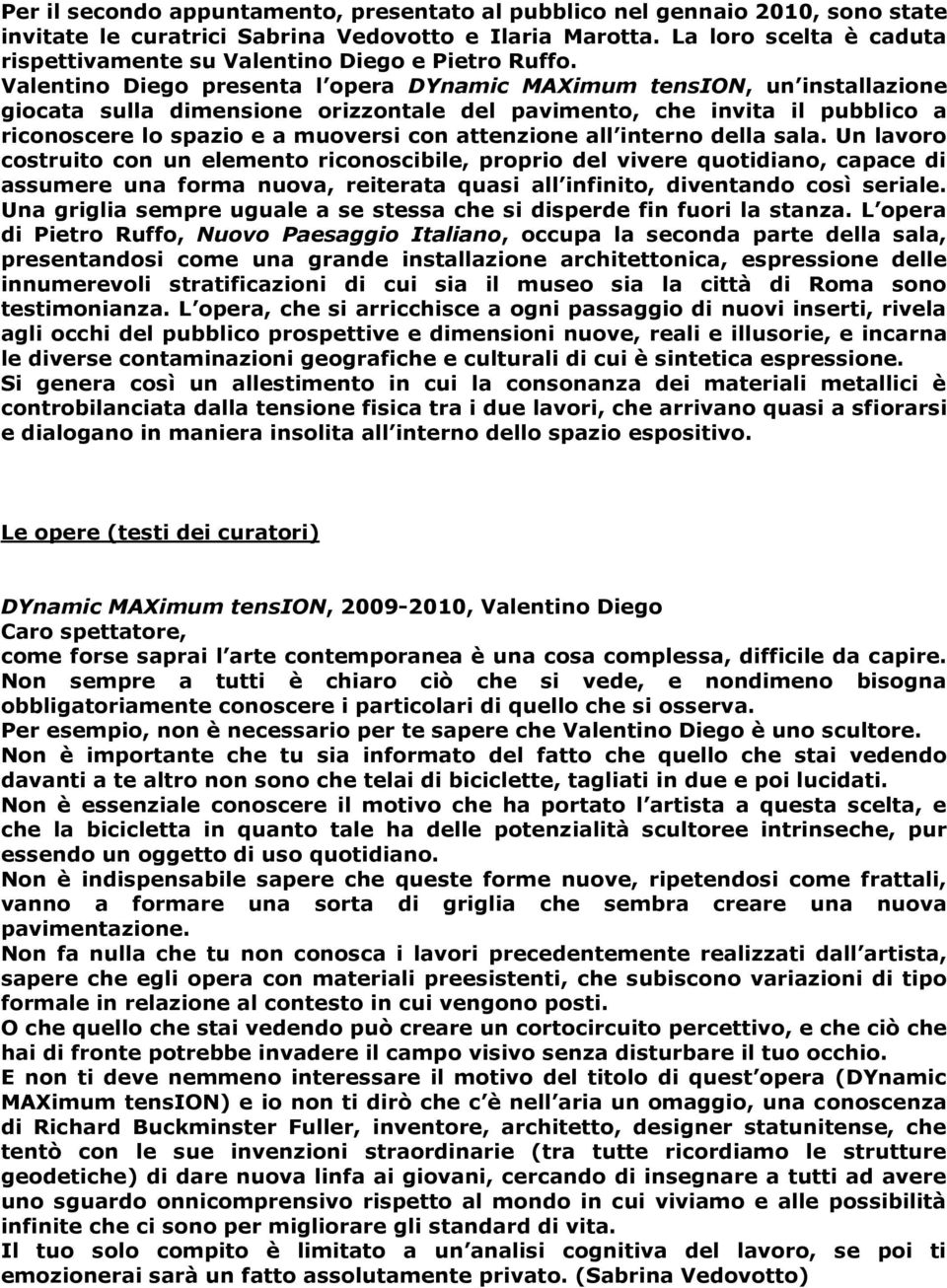 Valentino Diego presenta l opera DYnamic MAXimum tension, un installazione giocata sulla dimensione orizzontale del pavimento, che invita il pubblico a riconoscere lo spazio e a muoversi con