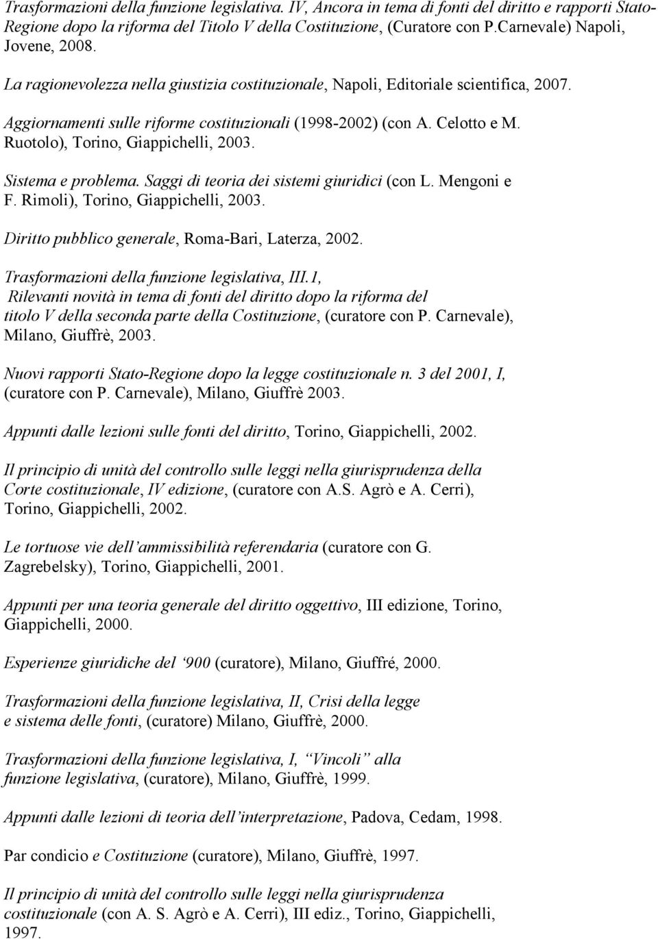 Ruotolo), Torino, Giappichelli, 2003. Sistema e problema. Saggi di teoria dei sistemi giuridici (con L. Mengoni e F. Rimoli), Torino, Giappichelli, 2003.