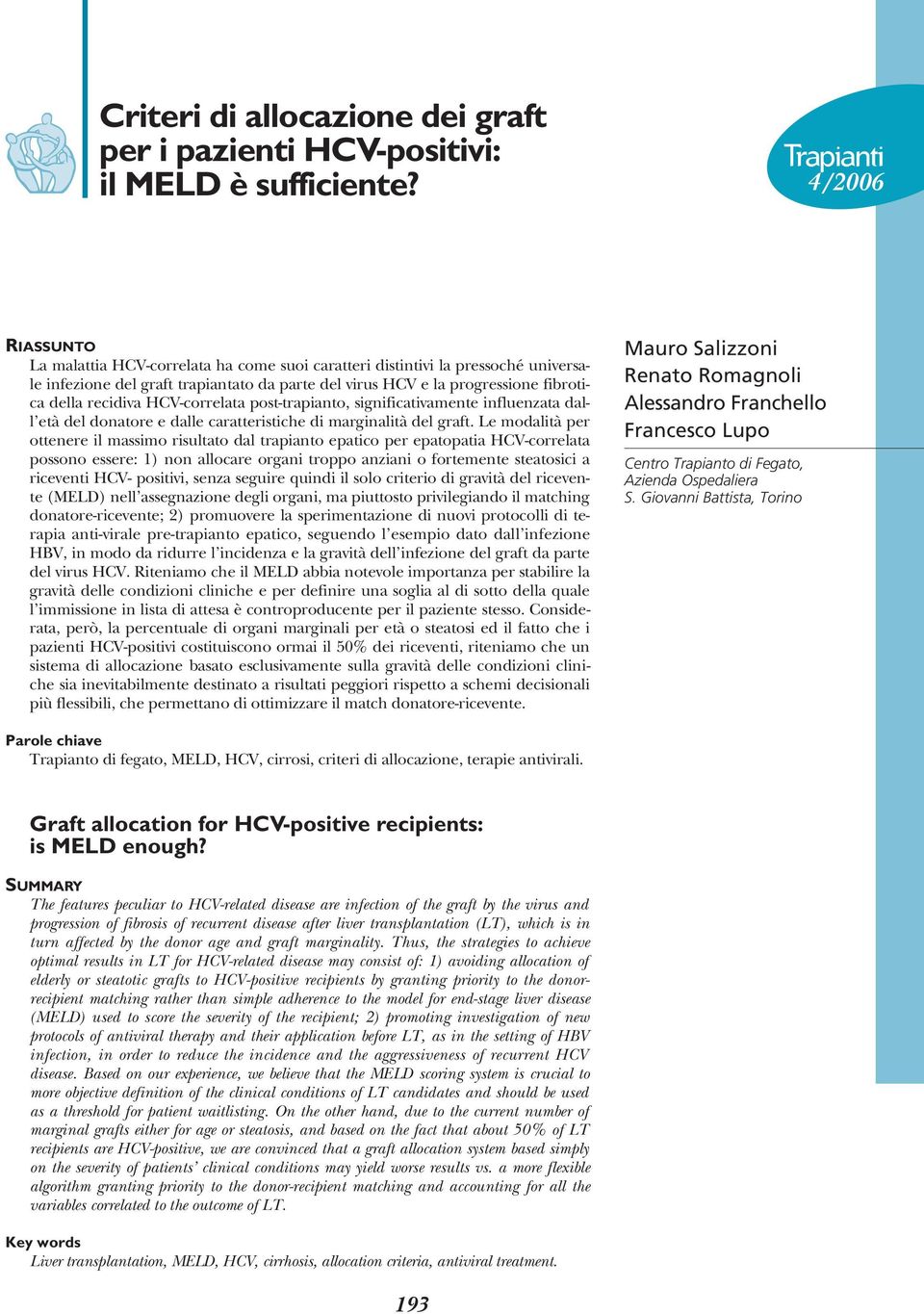 Le modalità per ottenere il massimo risultato dal trapianto epatico per epatopatia HCV-correlata possono essere: 1) non allocare organi troppo anziani o fortemente steatosici a riceventi HCV-