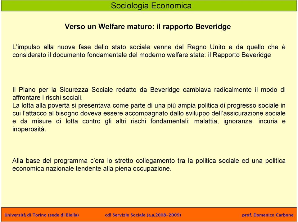 La lotta alla povertà si presentava come parte di una più ampia politica di progresso sociale in cui l attacco al bisogno doveva essere accompagnato dallo sviluppo dell assicurazione sociale e