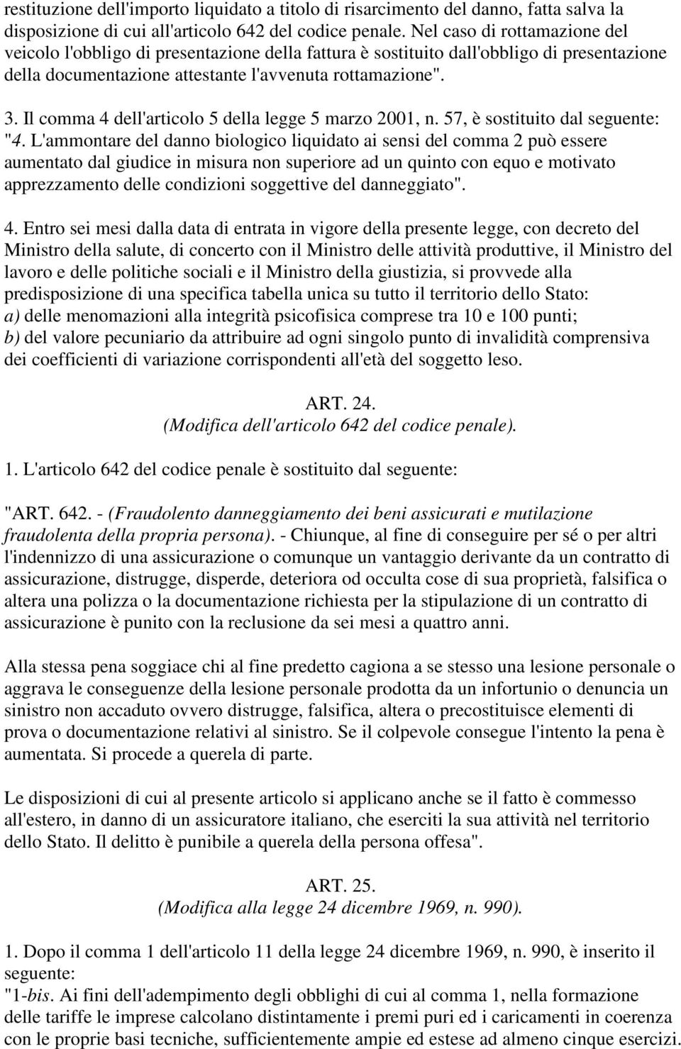 Il comma 4 dell'articolo 5 della legge 5 marzo 2001, n. 57, è sostituito dal seguente: "4.