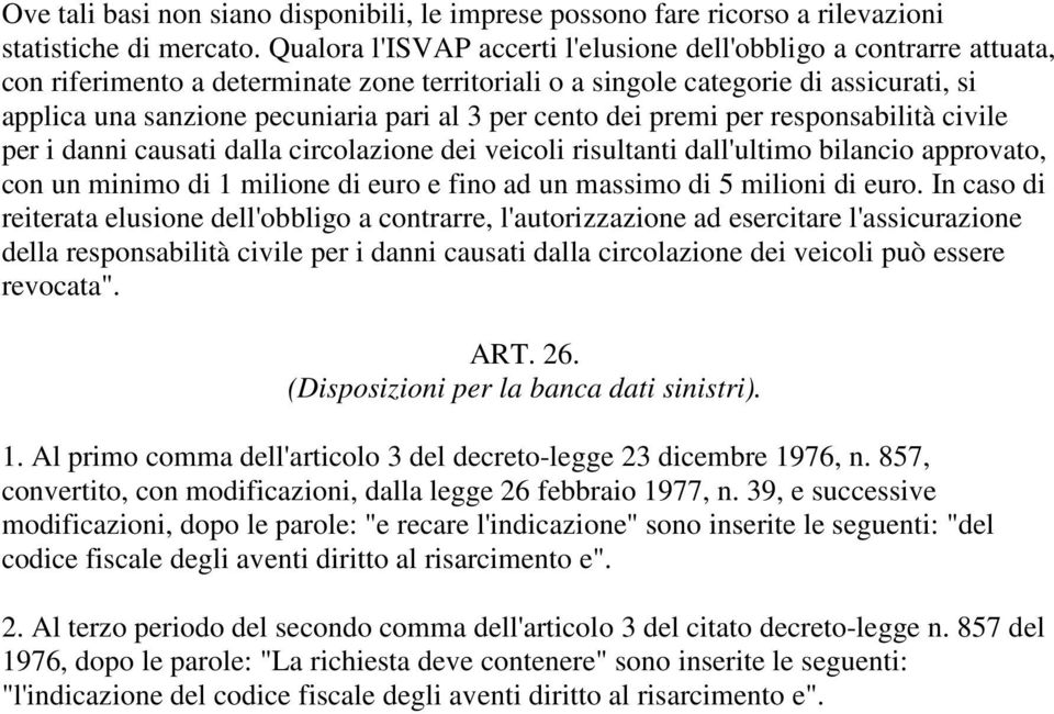 per cento dei premi per responsabilità civile per i danni causati dalla circolazione dei veicoli risultanti dall'ultimo bilancio approvato, con un minimo di 1 milione di euro e fino ad un massimo di