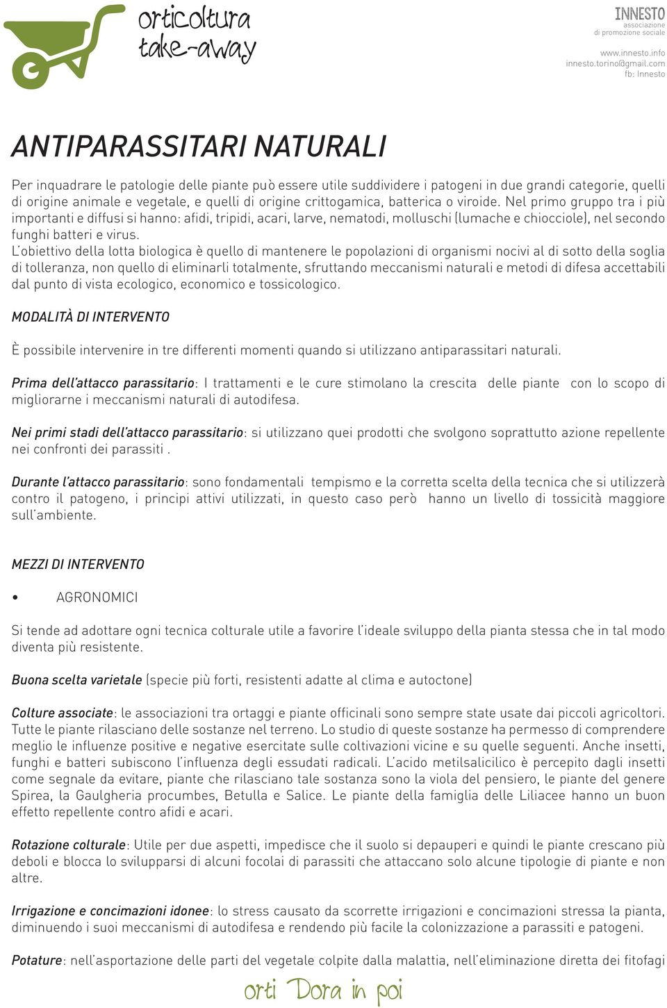 Nel primo gruppo tra i più importanti e diffusi si hanno: afidi, tripidi, acari, larve, nematodi, molluschi (lumache e chiocciole), nel secondo funghi batteri e virus.