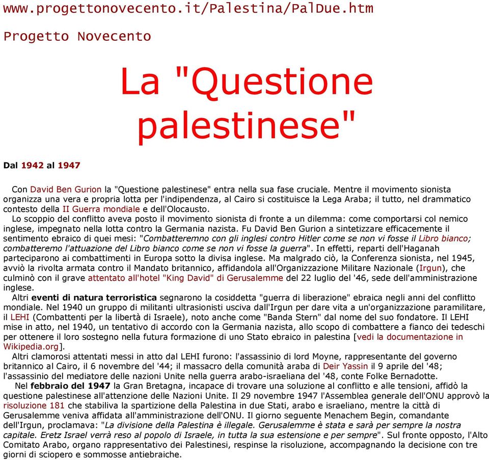 Lo scoppio del conflitto aveva posto il movimento sionista di fronte a un dilemma: come comportarsi col nemico inglese, impegnato nella lotta contro la Germania nazista.