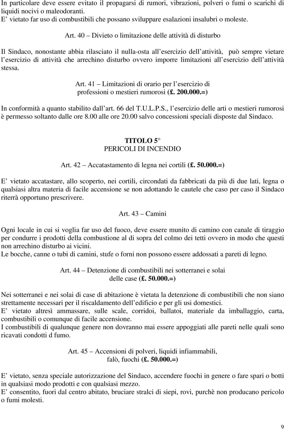 40 Divieto o limitazione delle attività di disturbo Il Sindaco, nonostante abbia rilasciato il nulla-osta all esercizio dell attività, può sempre vietare l esercizio di attività che arrechino