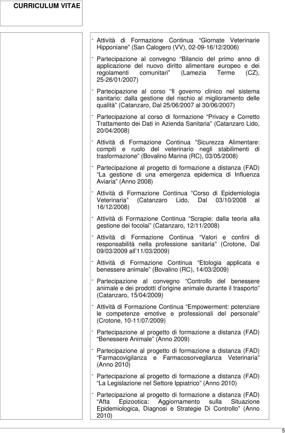 delle qualità (Catanzaro, Dal 25/06/2007 al 30/06/2007) - Partecipazione al corso di formazione Privacy e Corretto Trattamento dei Dati in Azienda Sanitaria (Catanzaro Lido, 20/04/2008) - Attività di