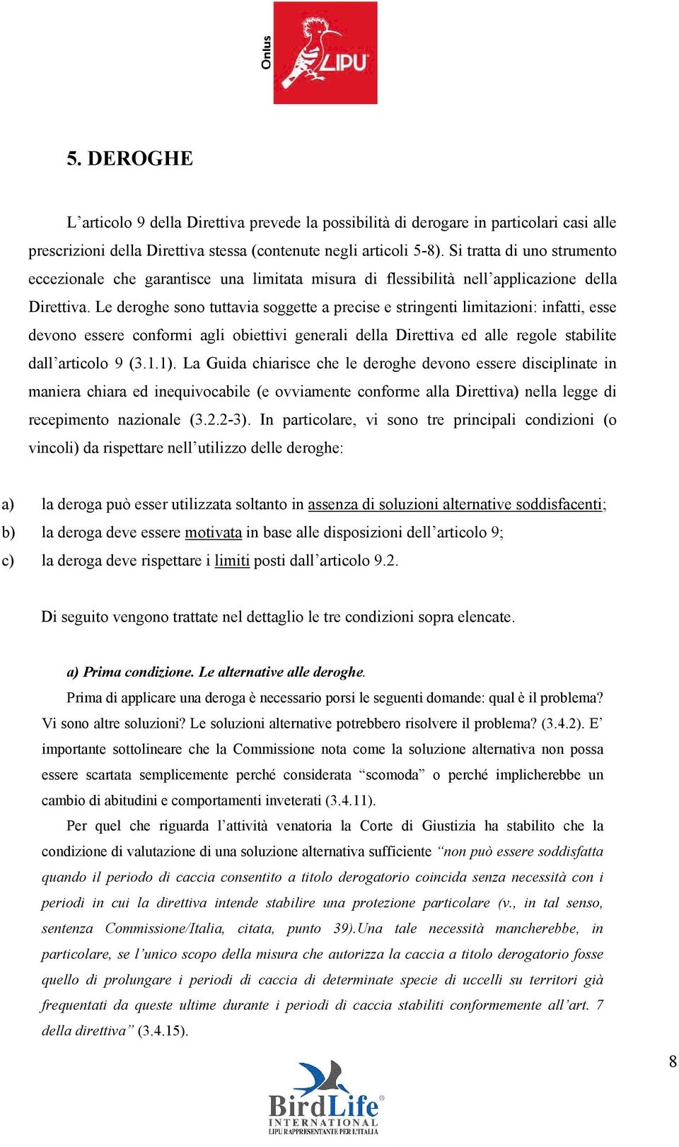 Le deroghe sono tuttavia soggette a precise e stringenti limitazioni: infatti, esse devono essere conformi agli obiettivi generali della Direttiva ed alle regole stabilite dall articolo 9 (3.1.1).