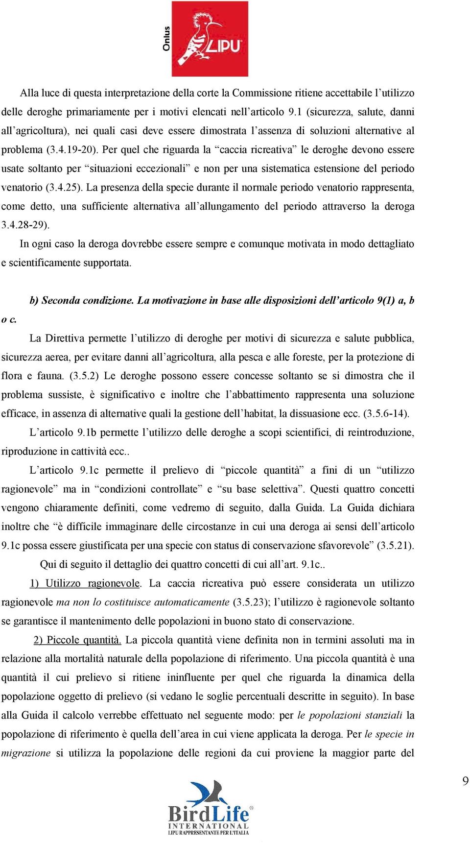 Per quel che riguarda la caccia ricreativa le deroghe devono essere usate soltanto per situazioni eccezionali e non per una sistematica estensione del periodo venatorio (3.4.25).