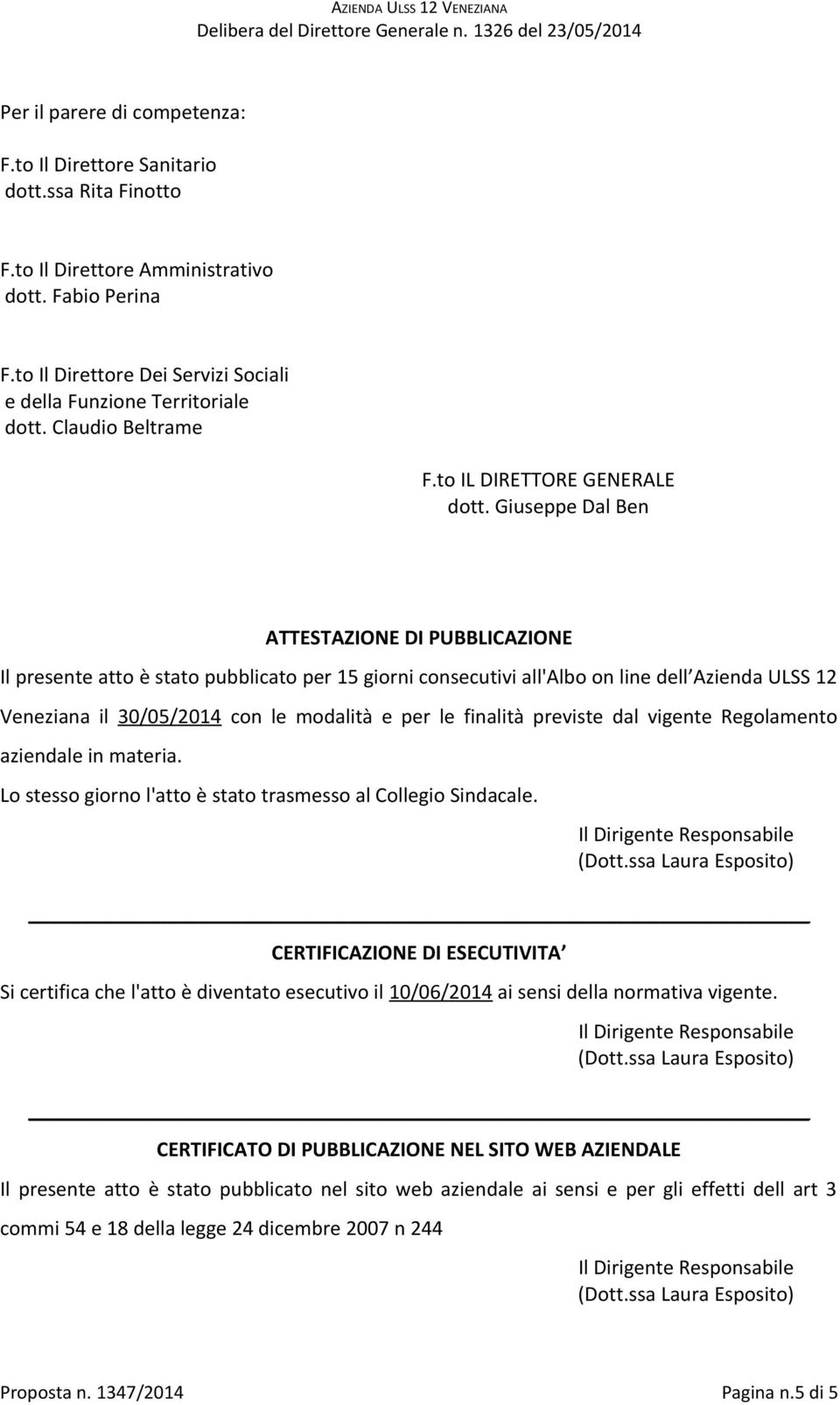 Giuseppe Dal Ben ATTESTAZIONE DI PUBBLICAZIONE Il presente atto è stato pubblicato per 15 giorni consecutivi all'albo on line dell Azienda ULSS 12 Veneziana il 30/05/2014 con le modalità e per le