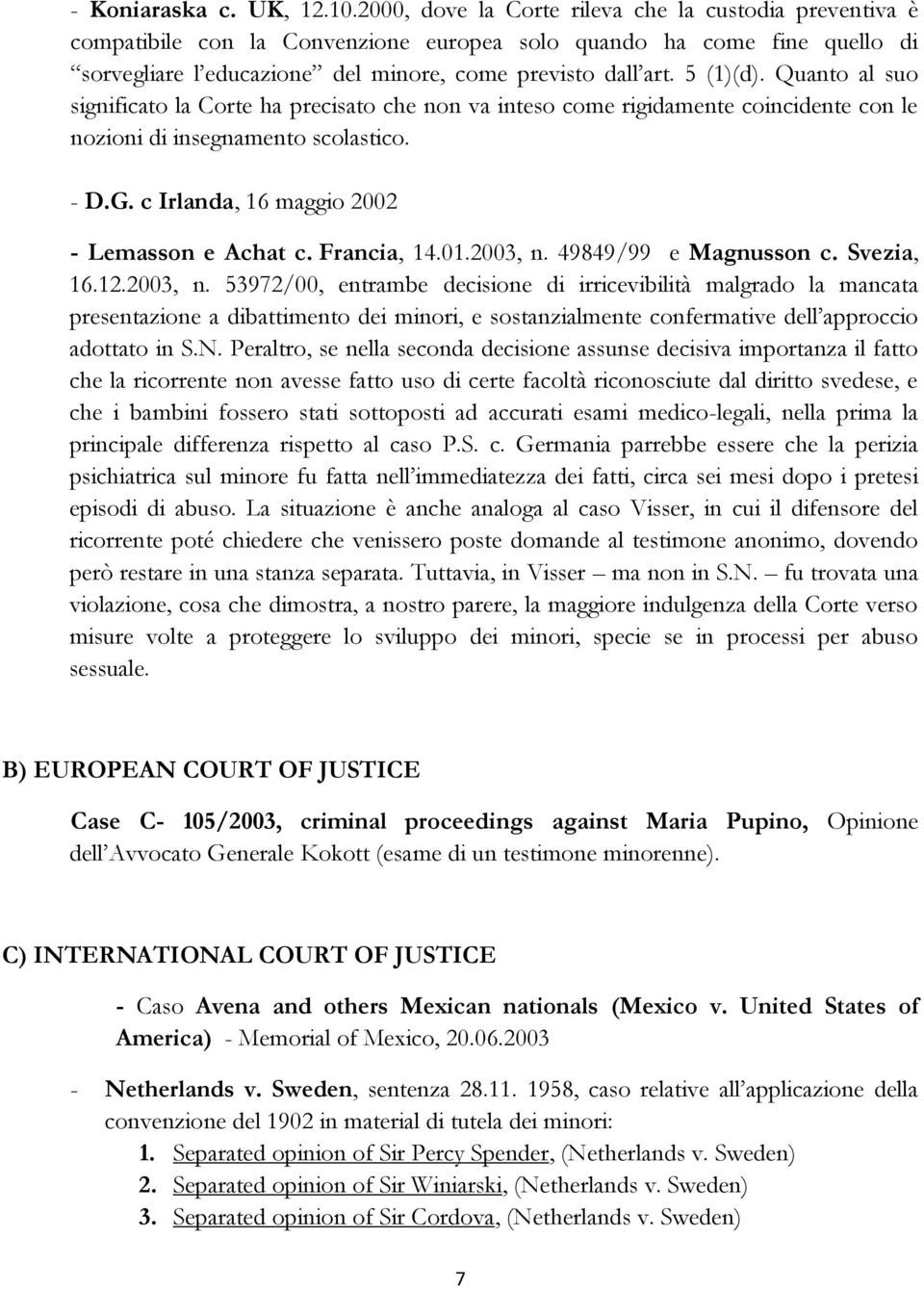 Quanto al suo significato la Corte ha precisato che non va inteso come rigidamente coincidente con le nozioni di insegnamento scolastico. - D.G. c Irlanda, 16 maggio 2002 - Lemasson e Achat c.