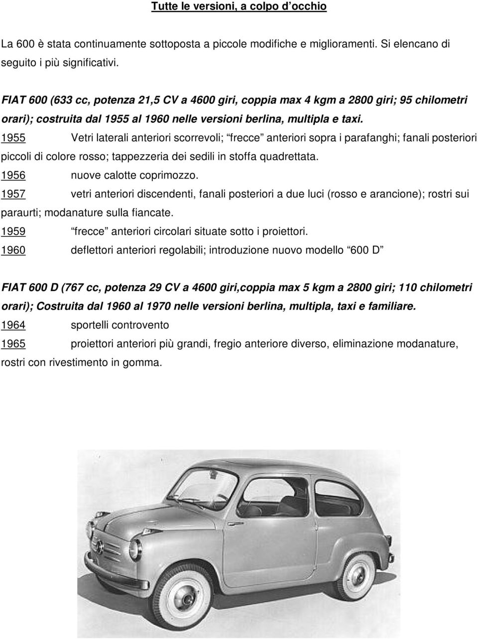 1955 Vetri laterali anteriori scorrevoli; frecce anteriori sopra i parafanghi; fanali posteriori piccoli di colore rosso; tappezzeria dei sedili in stoffa quadrettata. 1956 nuove calotte coprimozzo.