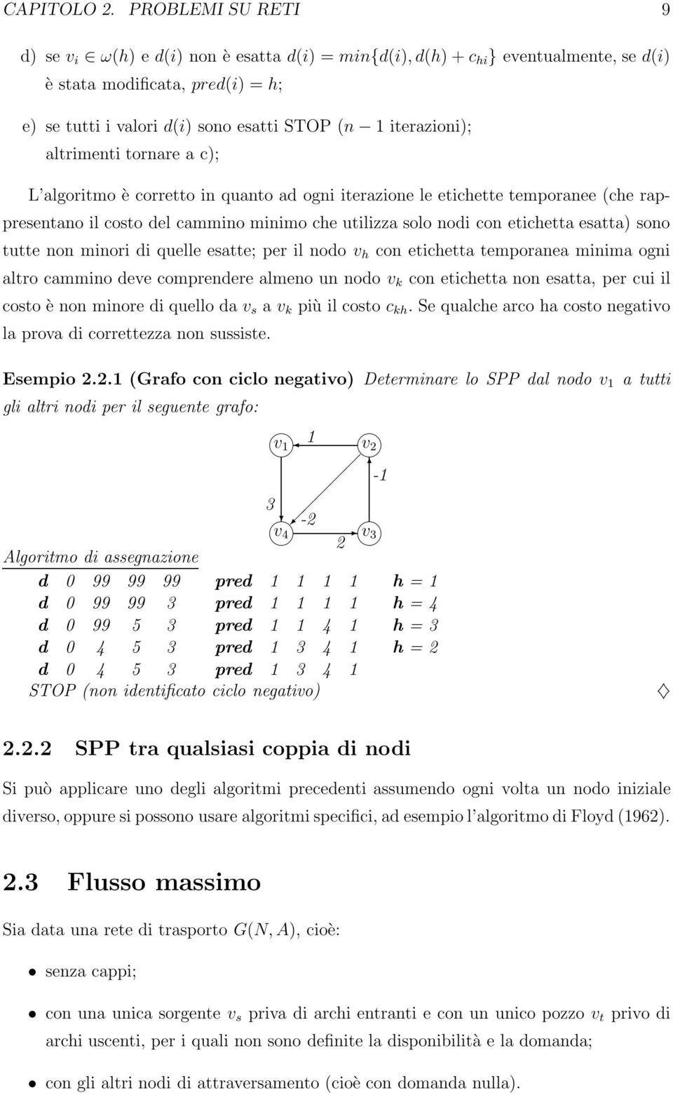 altrimenti tornare a c); L algoritmo è corretto in quanto ad ogni iterazione le etichette temporanee (che rappresentano il costo del cammino minimo che utilizza solo nodi con etichetta esatta) sono