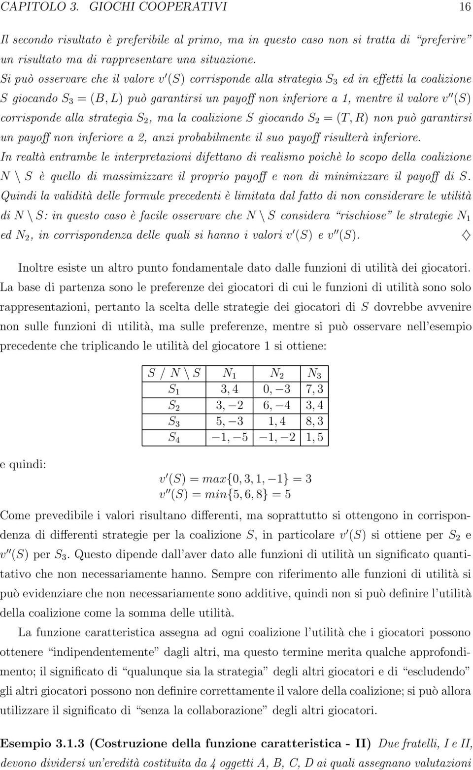 alla strategia S 2,malacoalizioneS giocando S 2 =(T,R) non può garantirsi un payoff non inferiore a 2, anzi probabilmente il suo payoff risulterà inferiore.