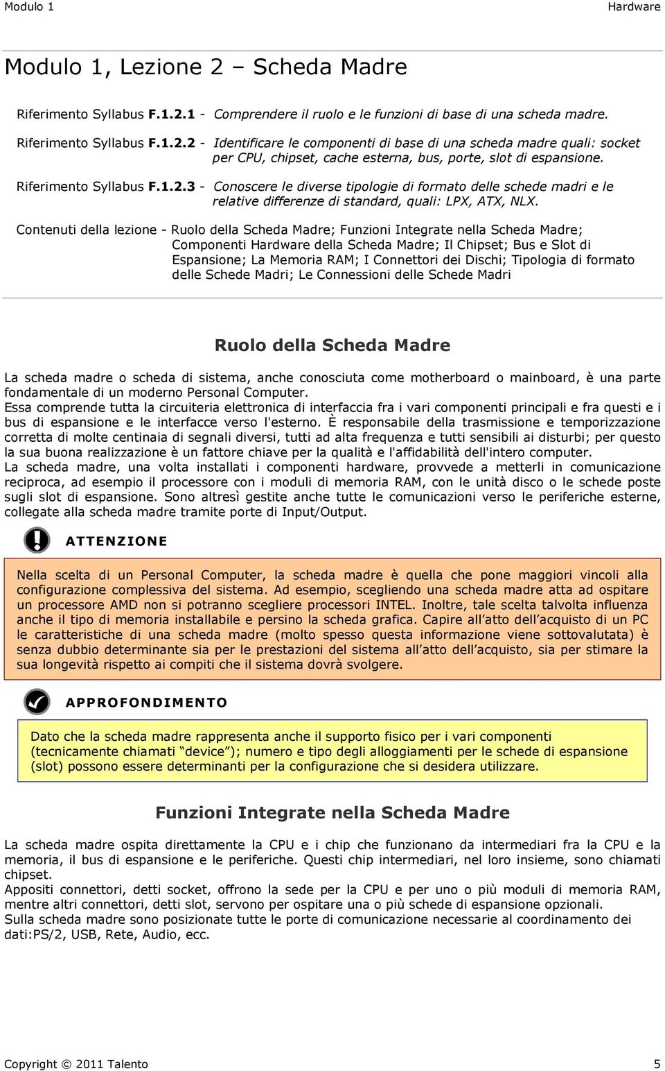 Contenuti della lezione - Ruolo della Scheda Madre; Funzioni Integrate nella Scheda Madre; Componenti Hardware della Scheda Madre; Il Chipset; Bus e Slot di Espansione; La Memoria RAM; I Connettori