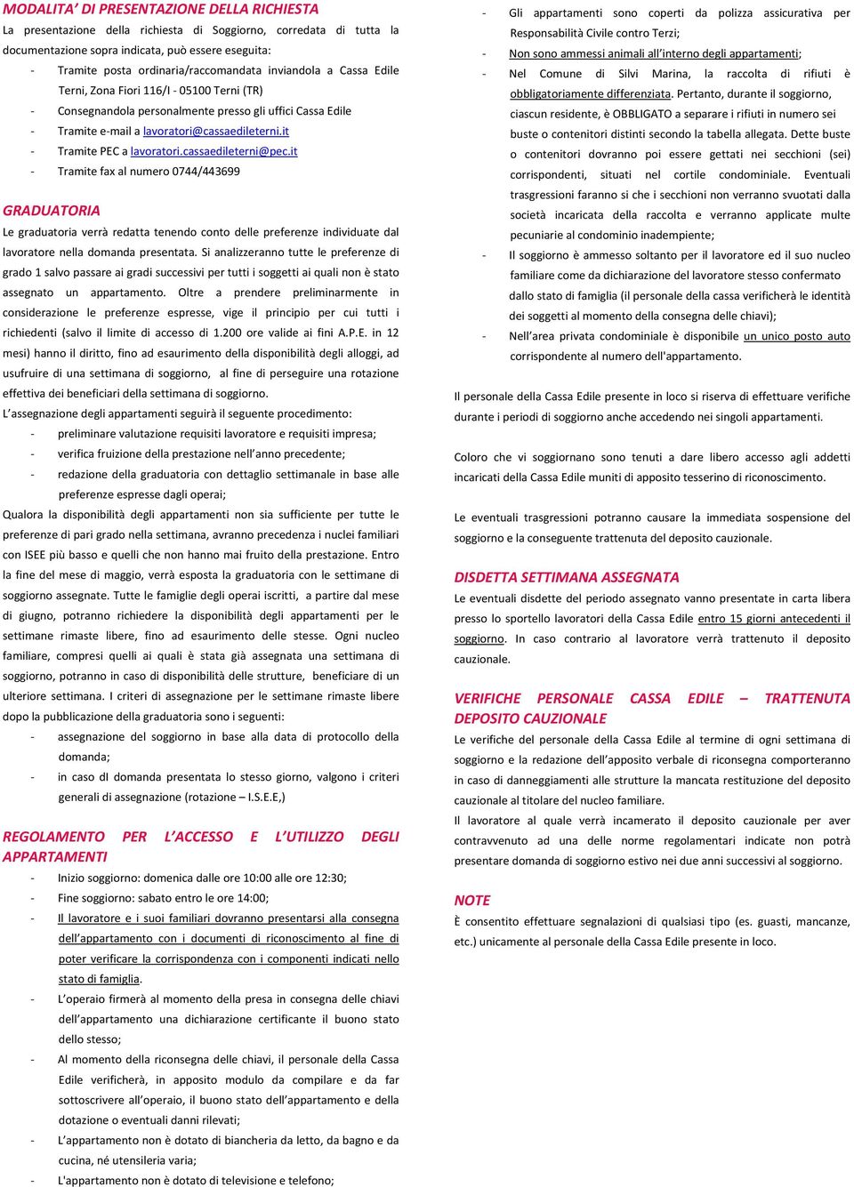 cassaedileterni@pec.it Tramite fax al numero 0744/443699 GRADUATORIA Le graduatoria verrà redatta tenendo conto delle preferenze individuate dal lavoratore nella domanda presentata.