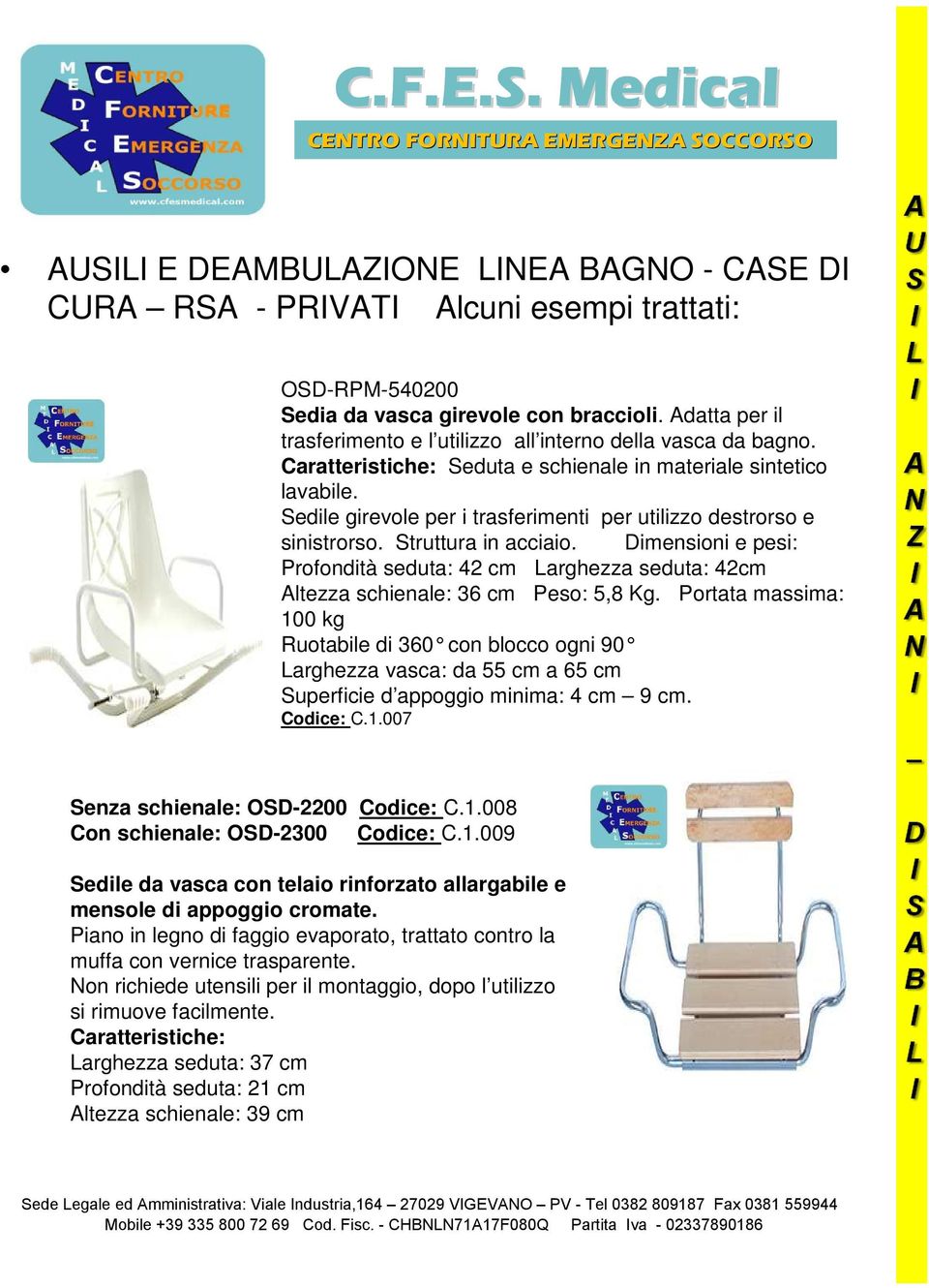 Sedile girevole per i trasferimenti per utilizzo destrorso e sinistrorso. Struttura in acciaio.