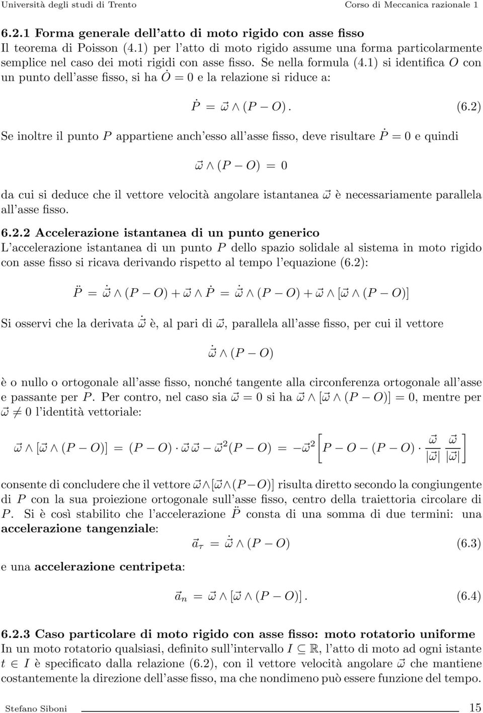 2) Se inoltre il punto P appartiene anch esso all asse fisso, deve risultare P = 0 e quindi ω (P O) = 0 da cui si deduce che il vettore velocità angolare istantanea ω è necessariamente parallela all