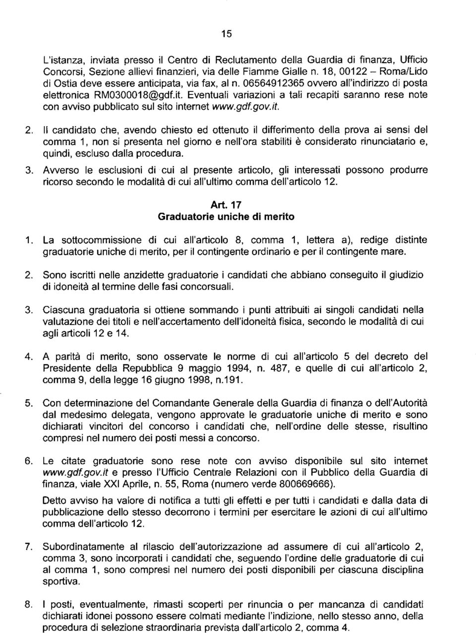 Eventuali variazioni a tali recapiti saranno rese note con avviso pubblicato sul sito internet www.gdf.gov.it. 2.