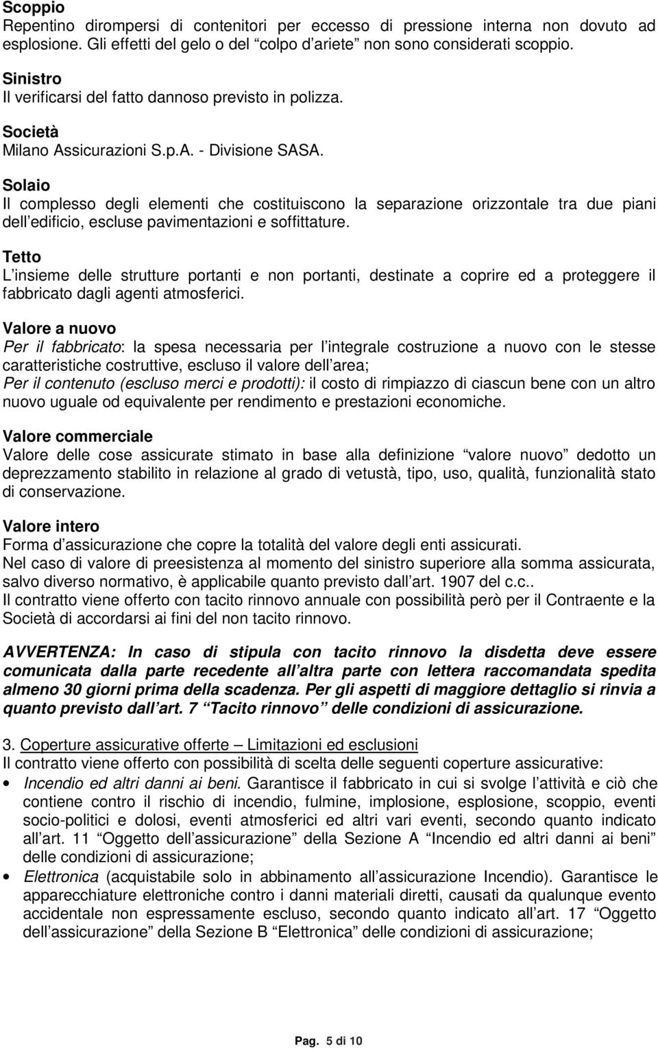 Solaio Il complesso degli elementi che costituiscono la separazione orizzontale tra due piani dell edificio, escluse pavimentazioni e soffittature.