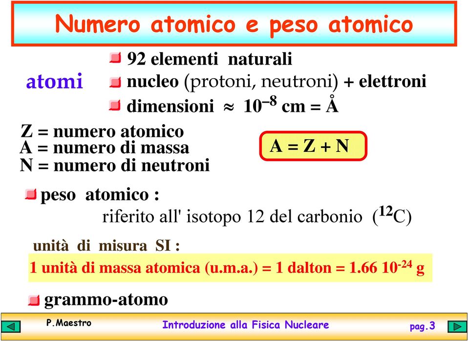 peso atomico : riferito all' isotopo 12 del carbonio ( 12 C) unità di misura SI : 1 unità di massa