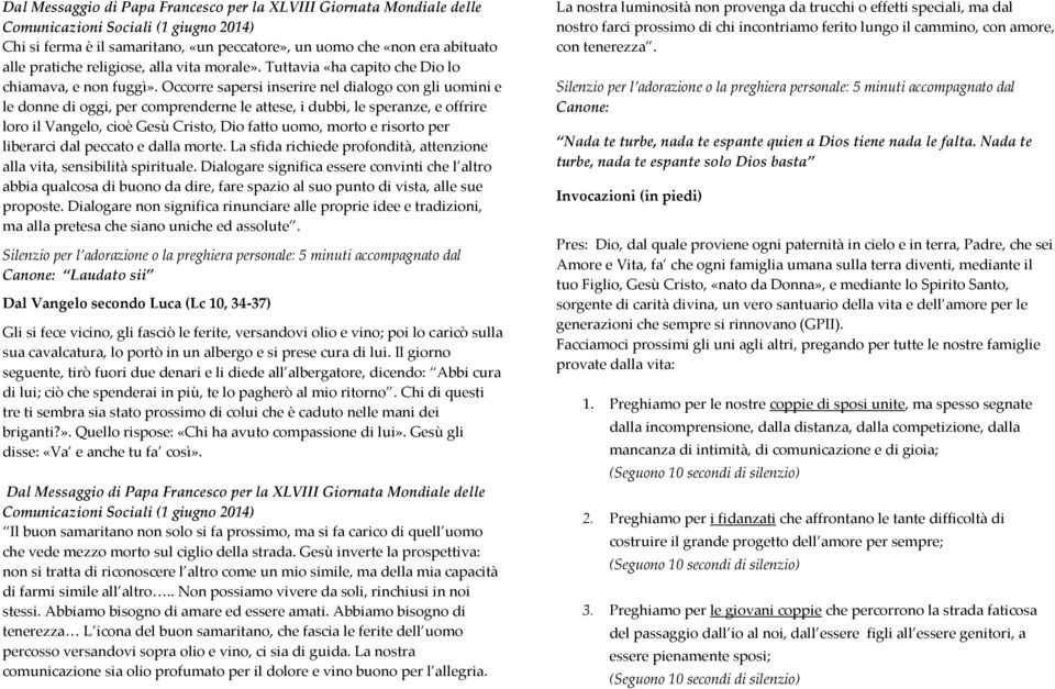 Occorre sapersi inserire nel dialogo con gli uomini e le donne di oggi, per comprenderne le attese, i dubbi, le speranze, e offrire loro il Vangelo, cioè Gesù Cristo, Dio fatto uomo, morto e risorto