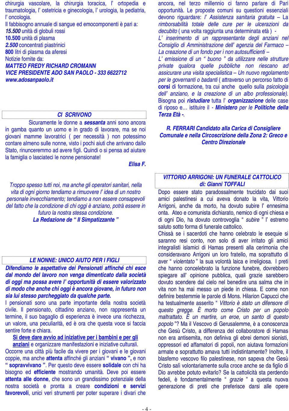 500 concentrati piastrinici 800 litri di plasma da aferesi Notizie fornite da: MATTEO FREDY RICHARD CROMANN VICE PRESIDENTE ADO SAN PAOLO - 333 6622712 www.adosanpaolo.