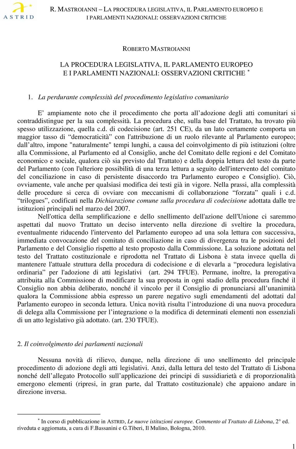 La procedura che, sulla base del Trattato, ha trovato più spesso utilizzazione, quella c.d. di codecisione (art.