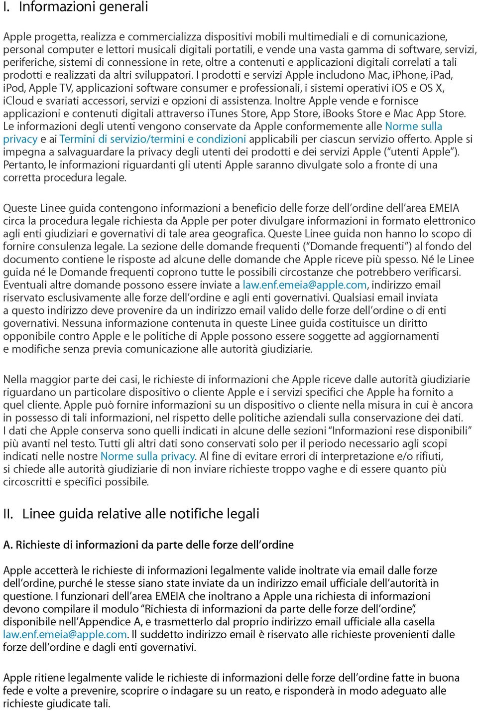 I prodotti e servizi Apple includono Mac, iphone, ipad, ipod, Apple TV, applicazioni software consumer e professionali, i sistemi operativi ios e OS X, icloud e svariati accessori, servizi e opzioni