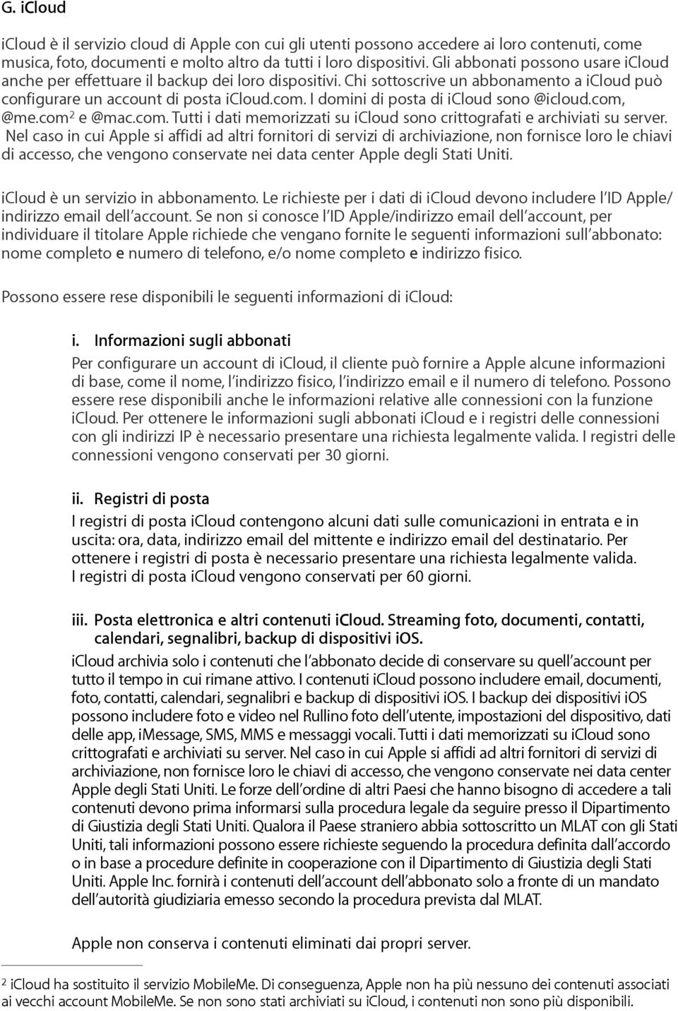 I domini di posta di icloud sono @icloud.com, @me.com 2 e @mac.com. Tutti i dati memorizzati su icloud sono crittografati e archiviati su server.