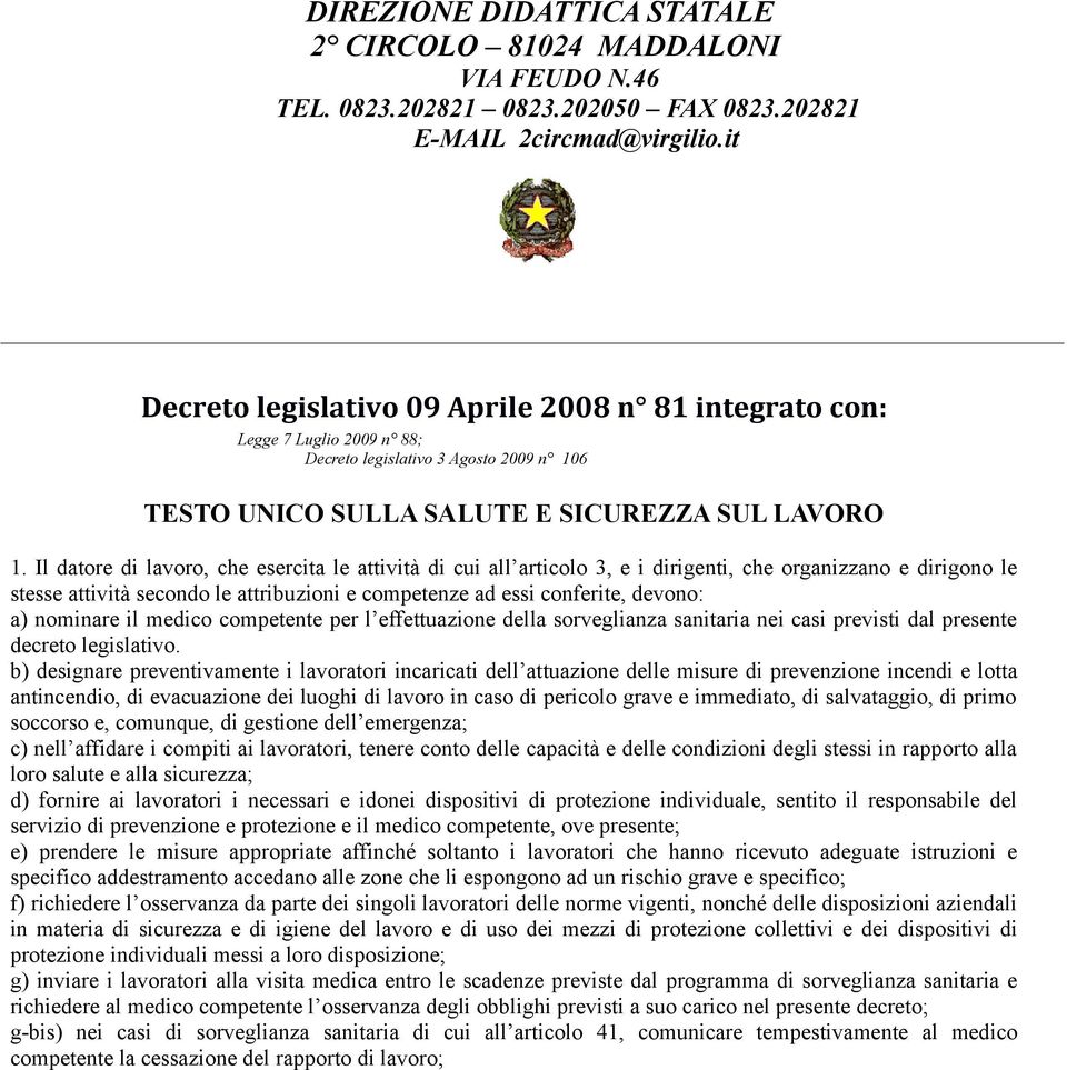 Il datore di lavoro, che esercita le attività di cui all articolo 3, e i dirigenti, che organizzano e dirigono le stesse attività secondo le attribuzioni e competenze ad essi conferite, devono: a)