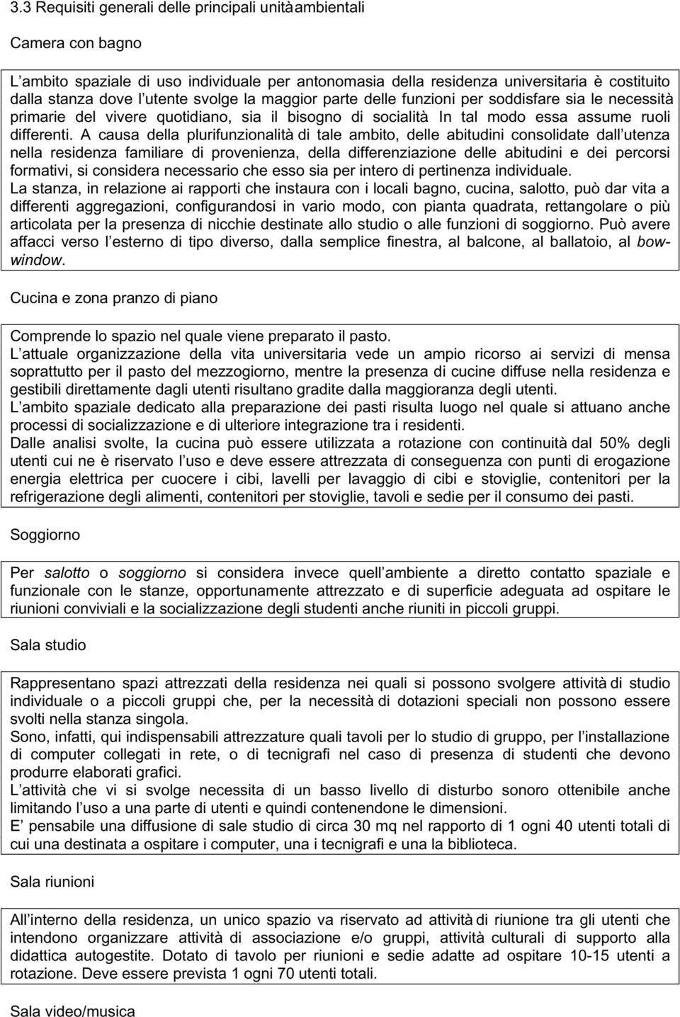 A causa della plurifunzionalità di tale ambito, delle abitudini consolidate dall utenza nella residenza familiare di provenienza, della differenziazione delle abitudini e dei percorsi formativi, si