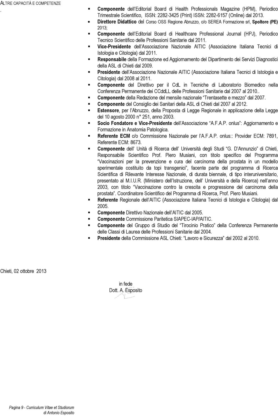 Scientifico delle Professioni Sanitarie dal 2011. Vice-Presidente dell Associazione Nazionale AITIC (Associazione Italiana Tecnici di Istologia e Citologia) dal 2011.