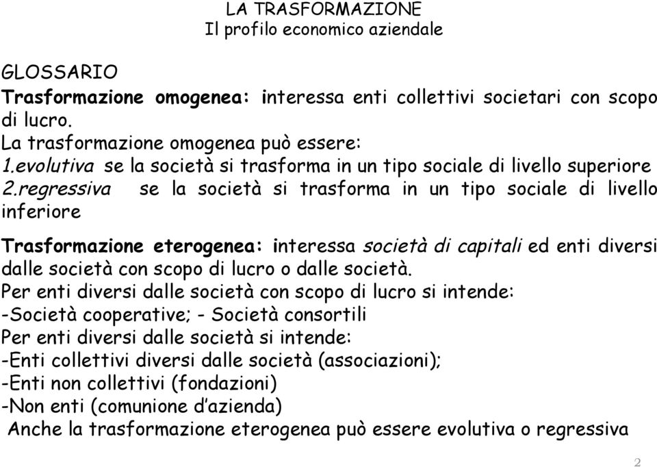 regressiva se la società si trasforma in un tipo sociale di livello inferiore Trasformazione eterogenea: interessa società di capitali ed enti diversi dalle società con scopo di lucro o dalle società.