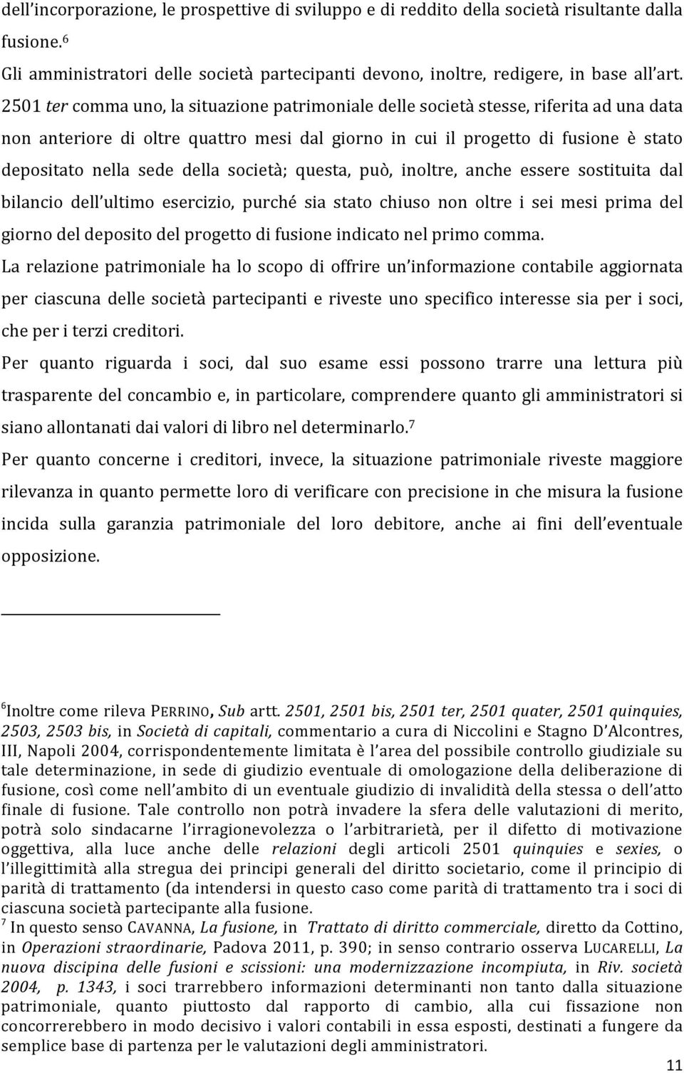 della società; questa, può, inoltre, anche essere sostituita dal bilancio dell ultimo esercizio, purché sia stato chiuso non oltre i sei mesi prima del giorno del deposito del progetto di fusione