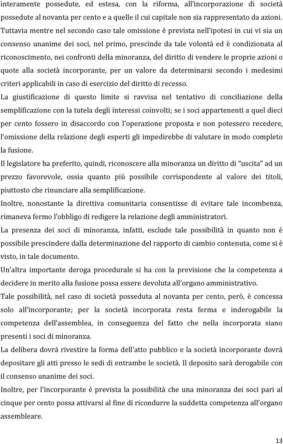 confronti della minoranza, del diritto di vendere le proprie azioni o quote alla società incorporante, per un valore da determinarsi secondo i medesimi criteri applicabili in caso di esercizio del